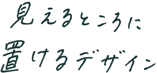 見えるところに置けるデザイン