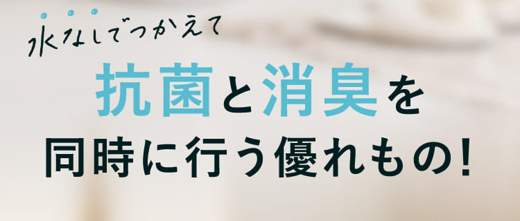 水なしでつかえて抗菌と消臭を同時に行う優れもの！